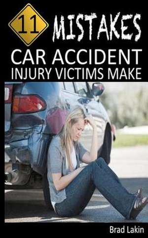 11 Mistakes Car Accident Injury Victims Make de Brad Lakin