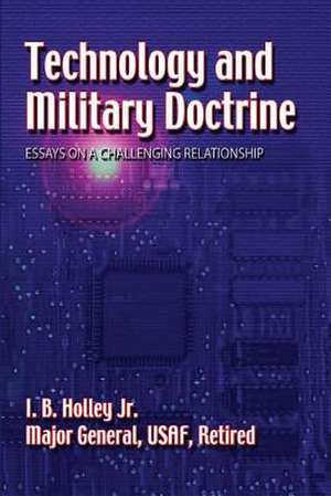 Technology and Military Doctrine de Jr. Major General USAF Holley