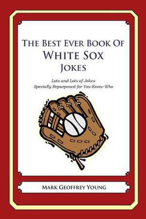 The Best Ever Book of White Sox Jokes de Mark Geoffrey Young