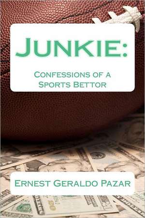 Junkie: Confessions of a Sports Bettor de Ernest Geraldo Pazar