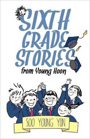 Sixth Grade Stories from Young Hoon: The Ardwellian Chronicles Continuing Tales de Soo Young Yun