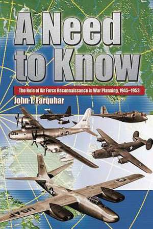 A Need to Know - The Role of Air Force Reconnaissance in War Planning 1945-1953 de John T. Farquhar