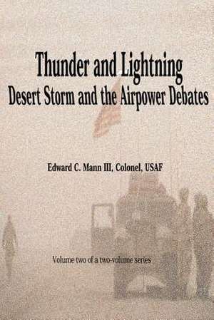 Thunder and Lightning - Desert Storm and the Airpower Debates de Edward C. Mann