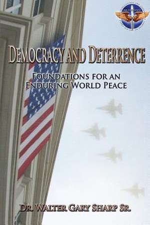 Democracy and Deterrence - Foundations for an Enduring World Peace de Walter Gary Sharp