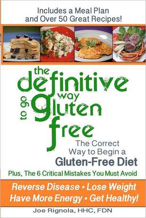 The Definitive Way to Go Gluten Free: The Correct Way to Begin a Gluten Free Diet. de Joe Rignola