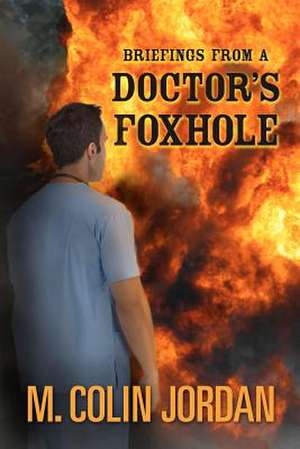 Briefings from a Doctor's Foxhole de M. Colin Jordan