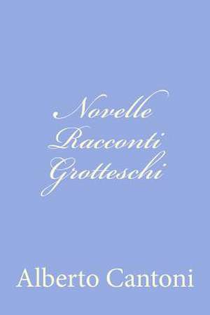 Novelle Racconti Grotteschi de Alberto Cantoni