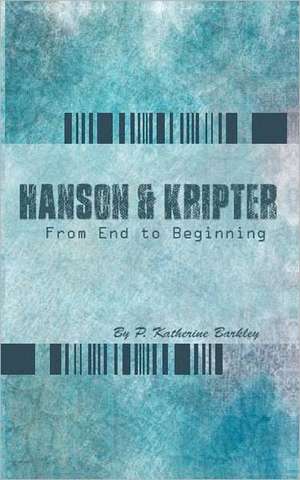 Hanson and Kripter: From End to Beginning de P. Katherine Barkley