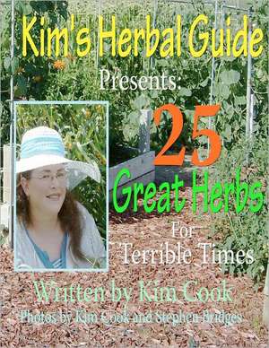 Kim's Herbal Guide Presents: 25 Great Herbs for Terrible Times de Kim Cook