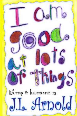 I Am Good at Lots of Things de Jessica Leigh Arnold