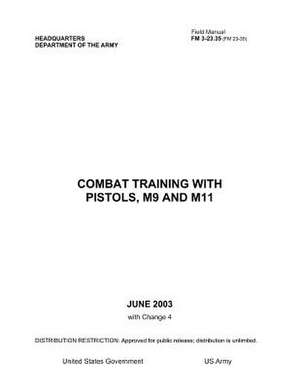 Field Manual FM 3-23.35 (FM 23-35) Combat Training with Pistols, M9 and M11 June 2003 with Change 4 de United States Government Us Army