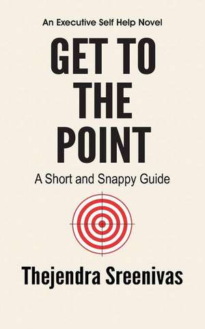 Get to the Point! - A Short and Snappy Guide de Thejendra B. S.