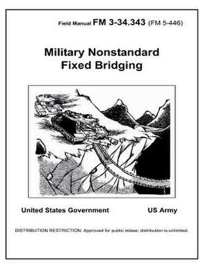 Field Manual FM 3-34.343 (FM 5-446) Military Nonstandard Fixed Bridging February 2002 de United States Government Us Army