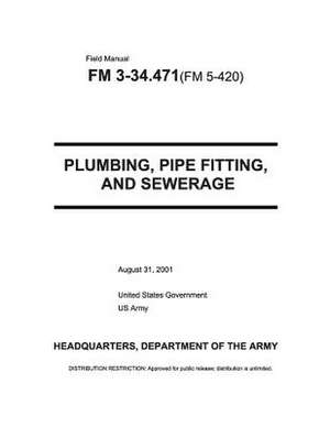 Field Manual FM 3-34.471 (FM 5-420) Plumbing, Pipe Fitting, and Sewerage August 31, 2001 de United States Government Us Army