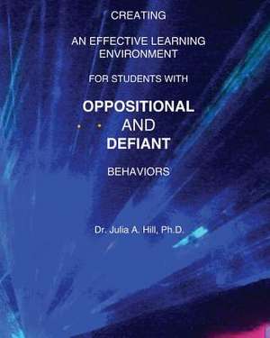 Creating an Effective Learning Environment for Students with Oppositional and Defiant Behaviors de Julia A. Hill