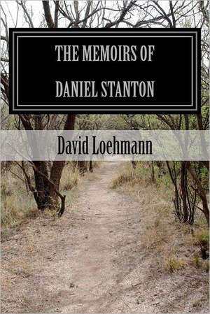 The Memoirs of Daniel Stanton: An Incomplete Man de David Loehmann