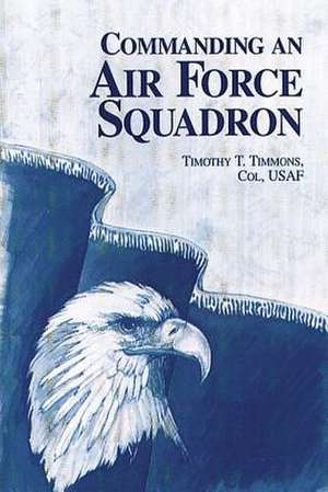 Commanding an Air Force Squadron de Col Usaf Timothy T. Timmons