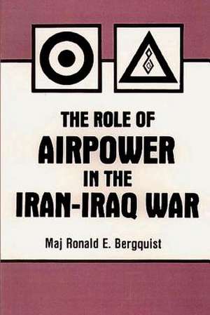 The Role of Air Power in the Iran-Iraq War de Maj Ronald E. Bergquist