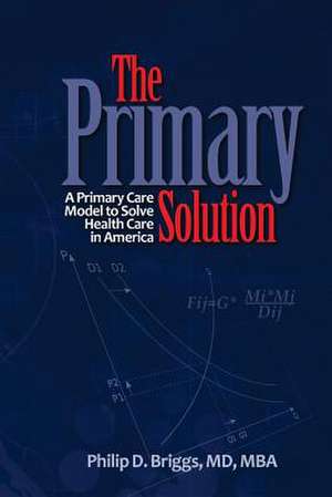 The Primary Solution de Dr Philip D. Briggs MD Mba