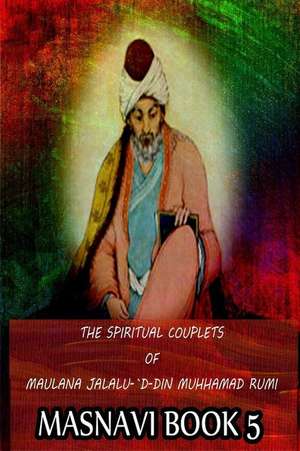 The Spiritual Couplets of Maulana Jalalu-'d-Dln Muhammad Rumi Masnavi Book 5 de E. H. Whinfield