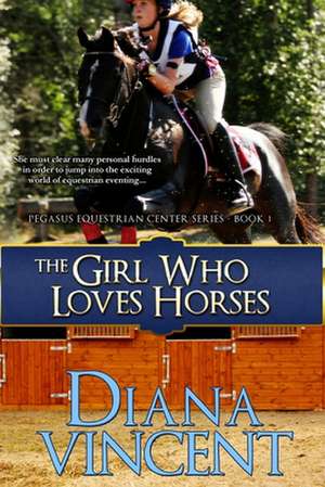 The Girl Who Loves Horses: Pegasus Equestrian Center Series de Diana Vincent