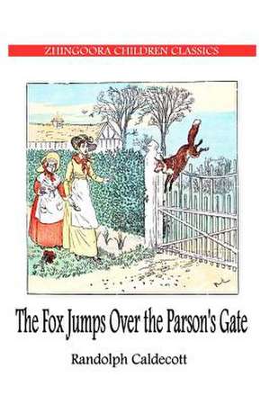 The Fox Jumps Over the Parson?s Gate de Randolph Caldecott