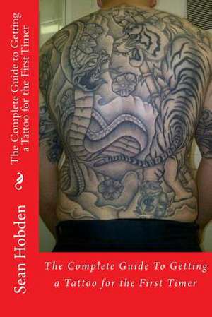 The Complete Guide to Getting a Tattoo for the First Timer de Sean Hobden