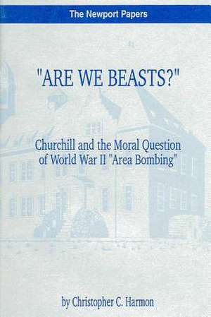 Are We Beasts? Churchill and the Moral Question of World War II Area Bombing de Christopher C. Harmon