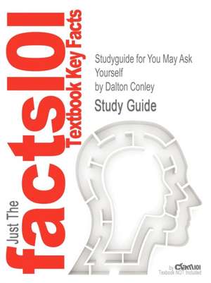 Studyguide for You May Ask Yourself by Conley, Dalton, ISBN 9780393935172 de Dalton Conley