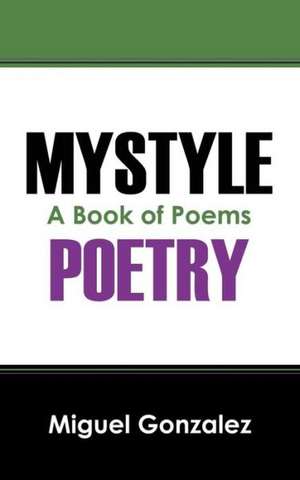 Mystyle Poetry: A Book of Poems de Miguel Gonzalez