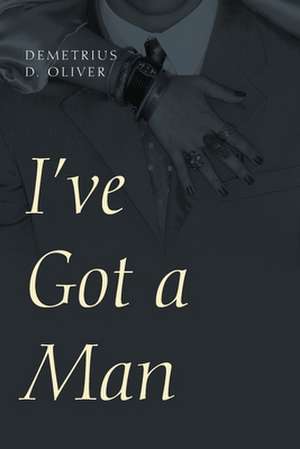 I've Got a Man de Demetrius D. Oliver