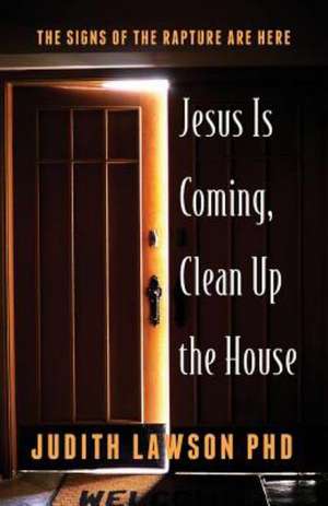 Jesus Is Coming, Clean Up the House: The Signs of the Rapture Are Here de Judith Lawson