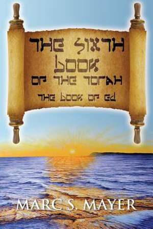 The Sixth Book of the Torah de Marc S. Mayer