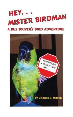 Hey Mister Birdman: A Bus Driver's Bird Adventure de Charles P. Mason