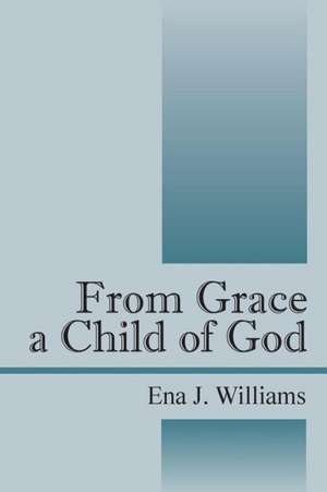 From Grace a Child of God de Ena J. Williams