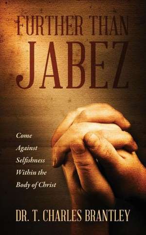 Further Than Jabez: Come Against Selfishness Within the Body of Christ de Charles T. Brantley