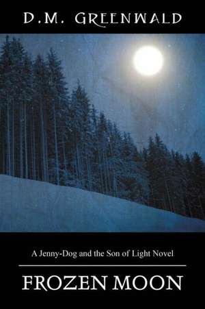 Frozen Moon: A Jenny-Dog and the Son of Light Novel de D. M. Greenwald