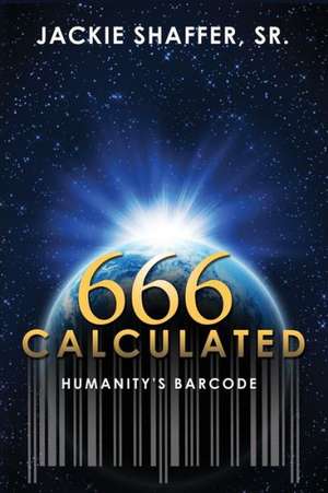 666 Calculated: Humanity's Barcode de Jackie Shaffer Sr