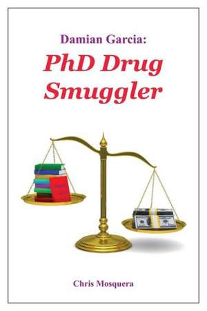 Damian Garcia: PhD Drug Smuggler de Chris Mosquera