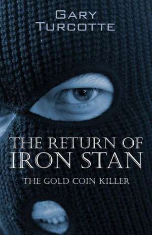 The Return of Iron Stan: The Gold Coin Killer de Gary Turcotte