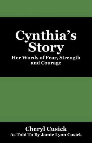 Cynthia's Story: Her Words of Fear, Strength and Courage de Jamie Lynn Cusick