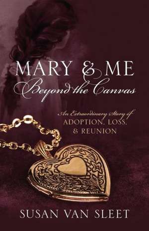 Mary & Me Beyond the Canvas: An Extraordinary Story of Adoption, Loss, and Reunion de Susan Van Sleet