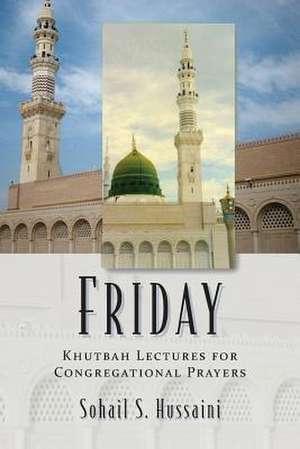 Friday: Khutbah Lectures for Congregational Prayers de Sohail S. Hussaini