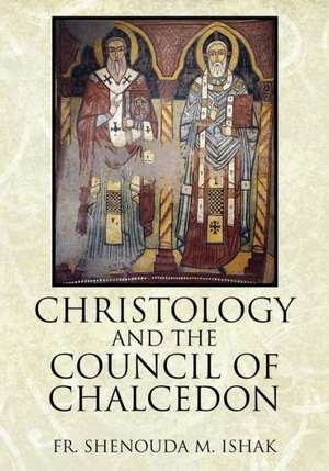 Christology and the Council of Chalcedon de Fr Shenouda M. Ishak