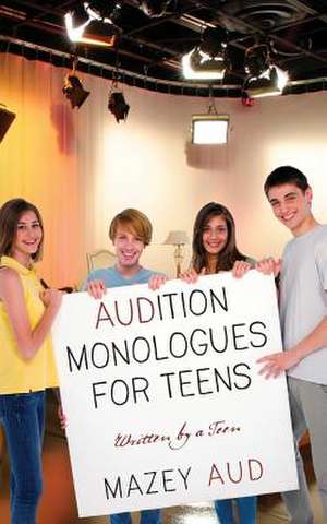 Audition Monologues for Teens: Written by a Teen de Mazey Aud