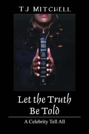 Let the Truth Be Told: A Celebrity Tell All de T. J. Mitchell