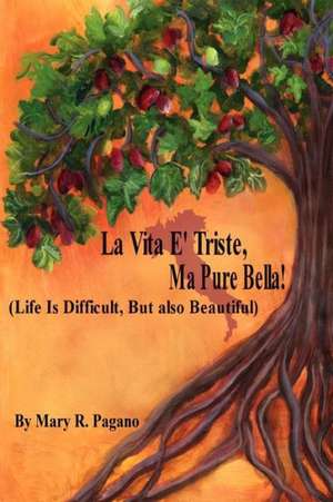 La Vita E' Triste, Ma Pure Bella: Life Is Difficut, But Also Beautiful de Mary R. Pagano