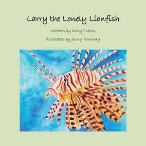 Larry the Lonely Lionfish de Kelly Fulton