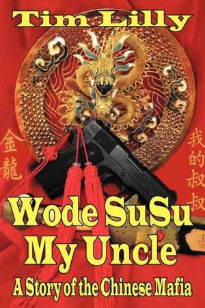 Wode Susu: My Uncle-A Story of the Chinese Mafia de Tim Lilly