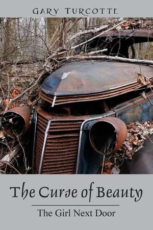 The Curse of Beauty: The Girl Next Door de Gary Turcotte